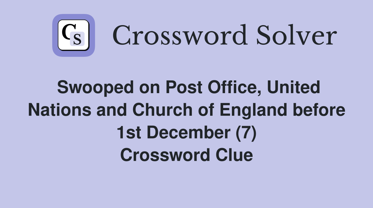 Swooped on Post Office, United Nations and Church of England before 1st December (7) Crossword Clue