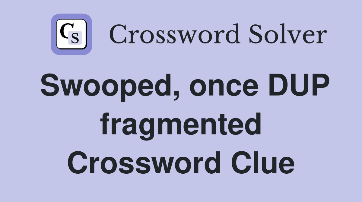 Swooped, once DUP fragmented Crossword Clue