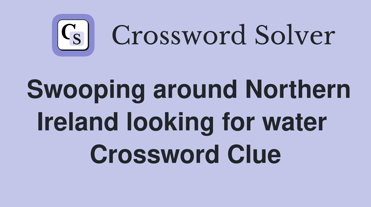 Swooping around Northern Ireland looking for water  Crossword Clue