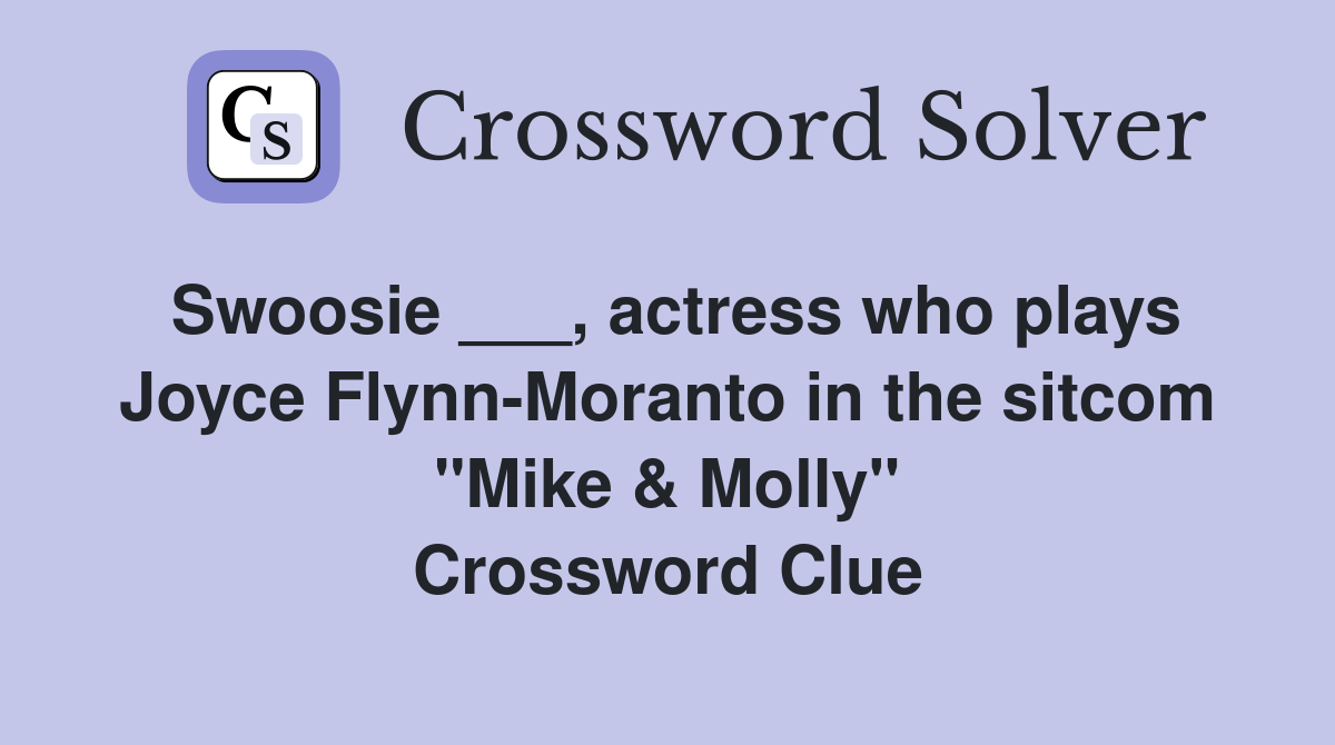 Swoosie ___, actress who plays Joyce Flynn-Moranto in the sitcom "Mike & Molly" Crossword Clue