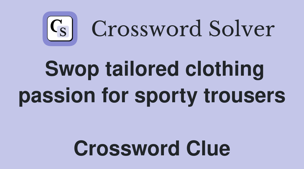 Swop tailored clothing passion for sporty trousers  Crossword Clue