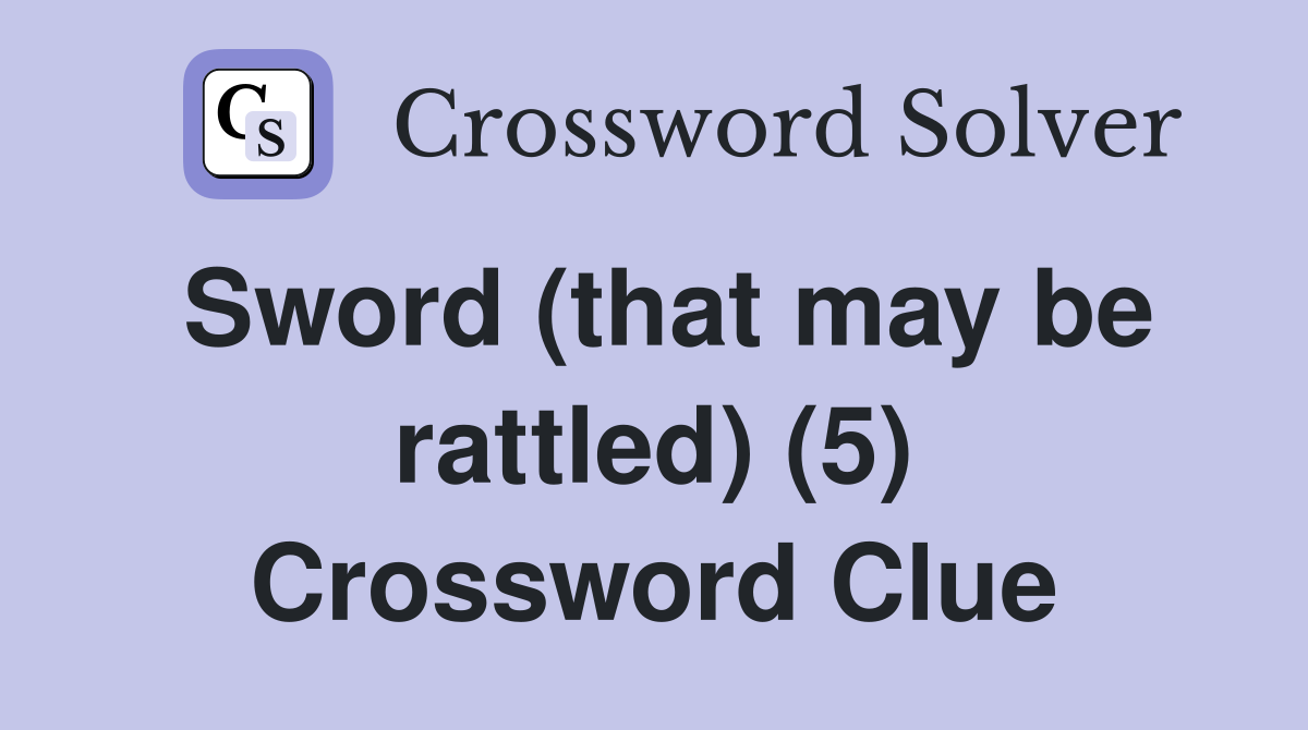 Sword (that may be rattled) (5) Crossword Clue