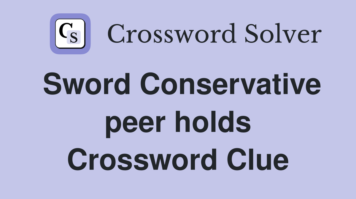 Sword Conservative peer holds Crossword Clue