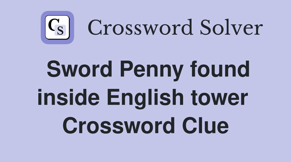 Sword Penny found inside English tower  Crossword Clue
