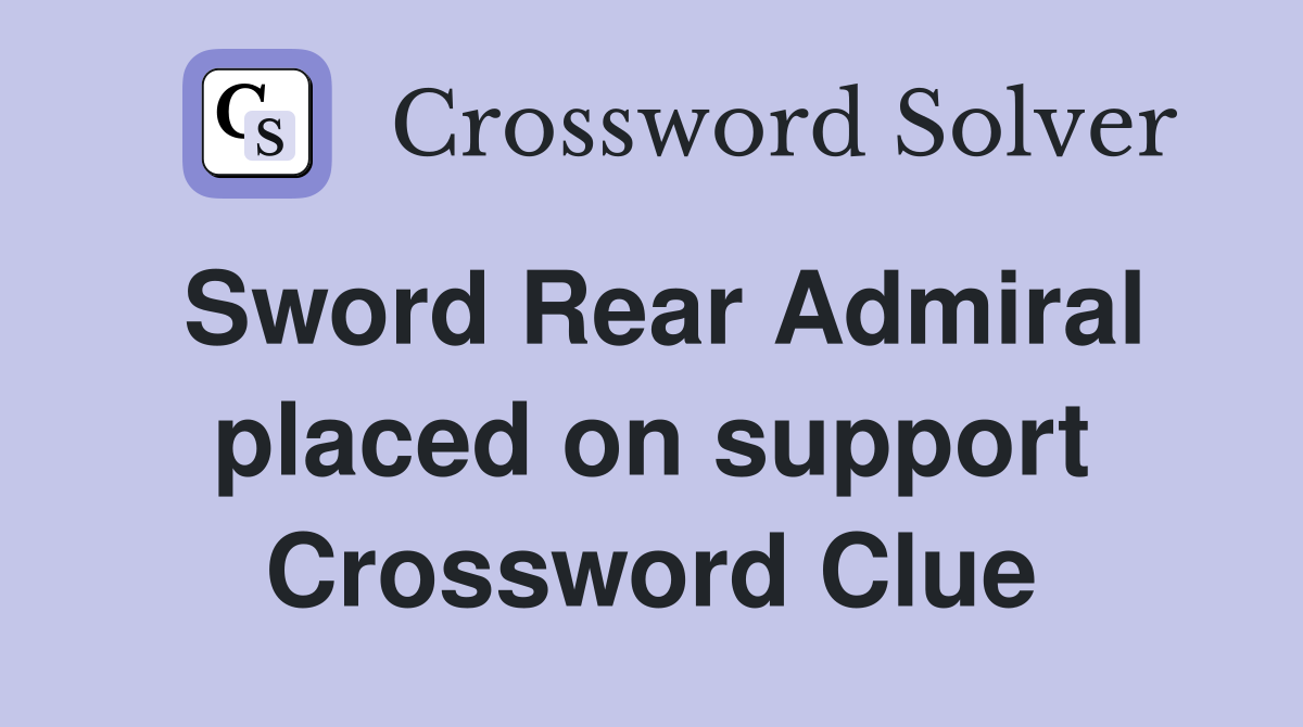 Sword Rear Admiral placed on support Crossword Clue