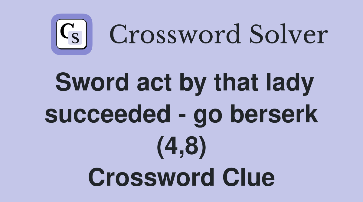 Sword act by that lady succeeded - go berserk (4,8) Crossword Clue