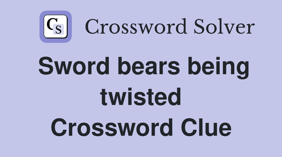 Sword bears being twisted Crossword Clue