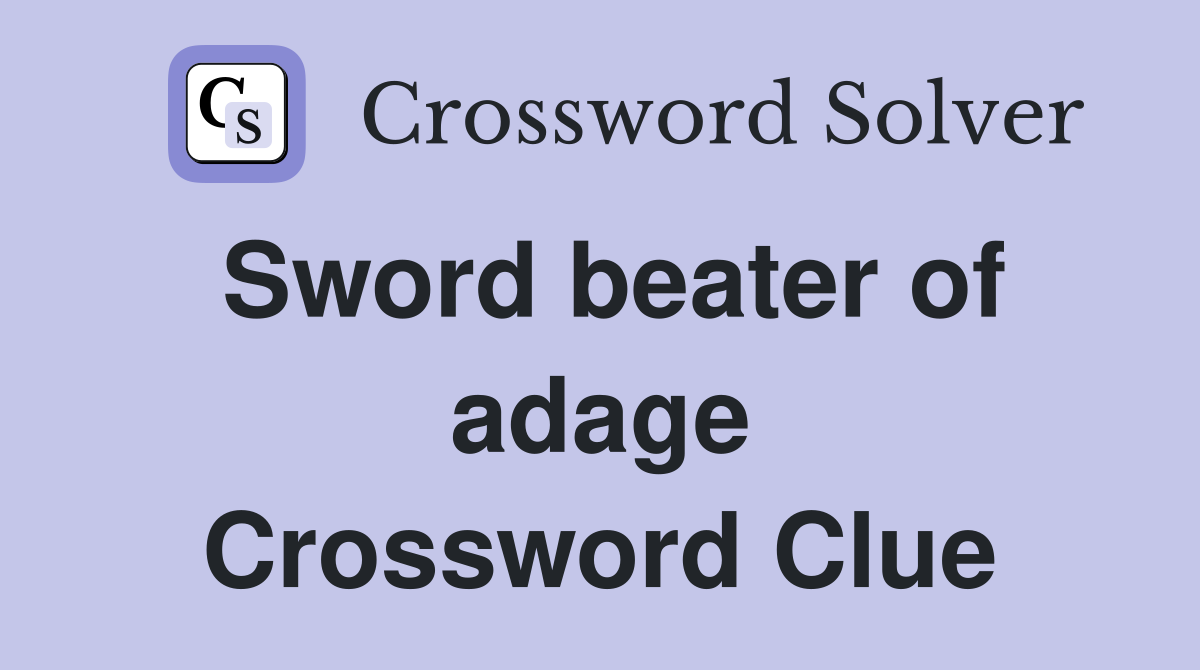 Sword beater of adage Crossword Clue
