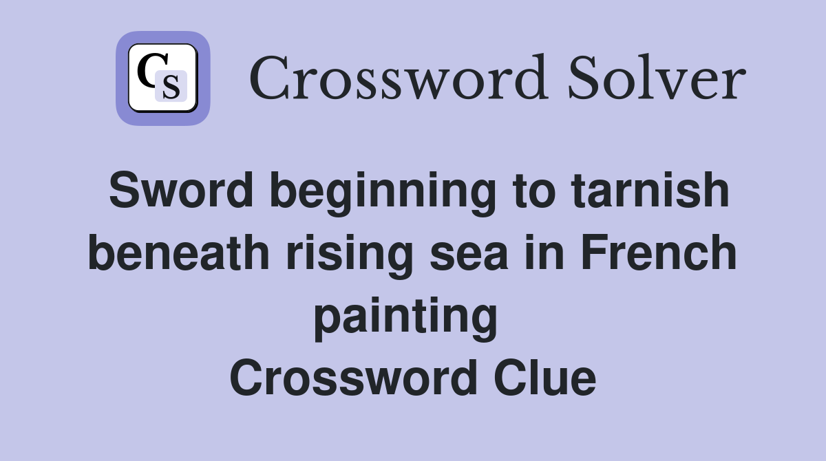 Sword beginning to tarnish beneath rising sea in French painting  Crossword Clue