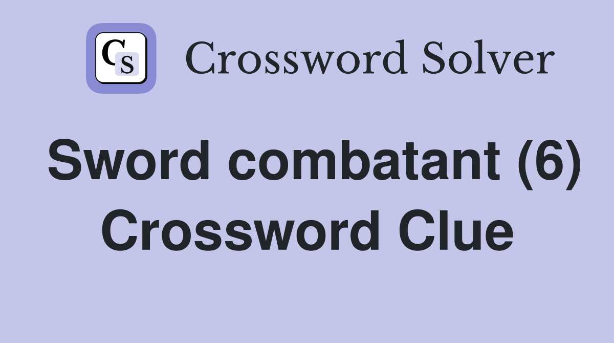 Sword combatant (6) Crossword Clue
