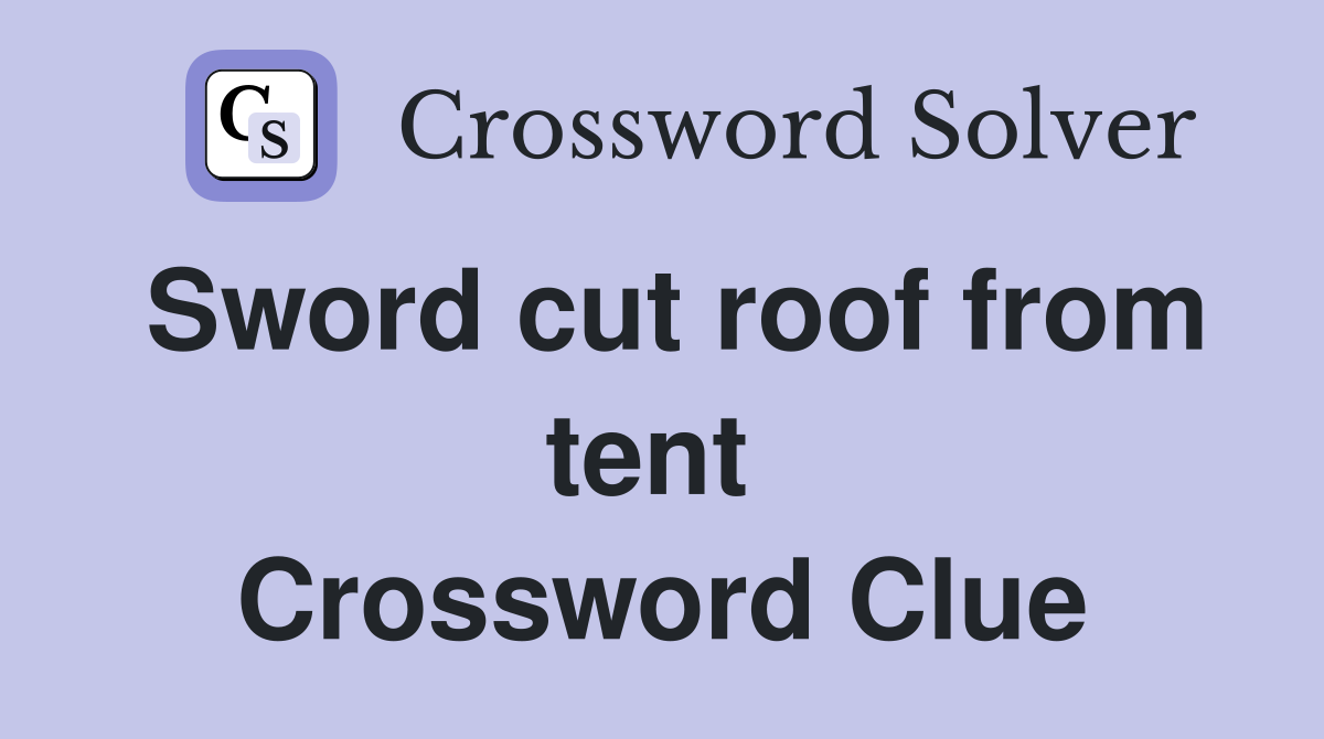 Sword cut roof from tent  Crossword Clue