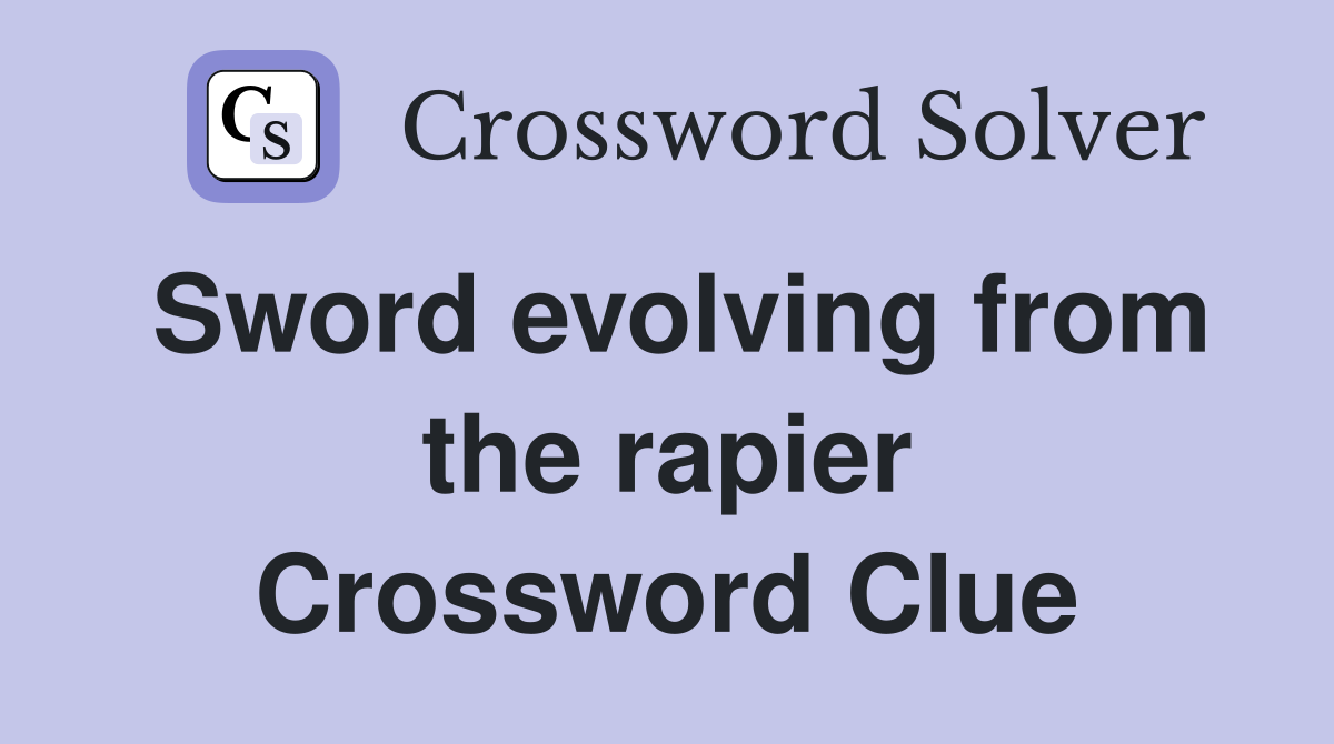 Sword evolving from the rapier Crossword Clue