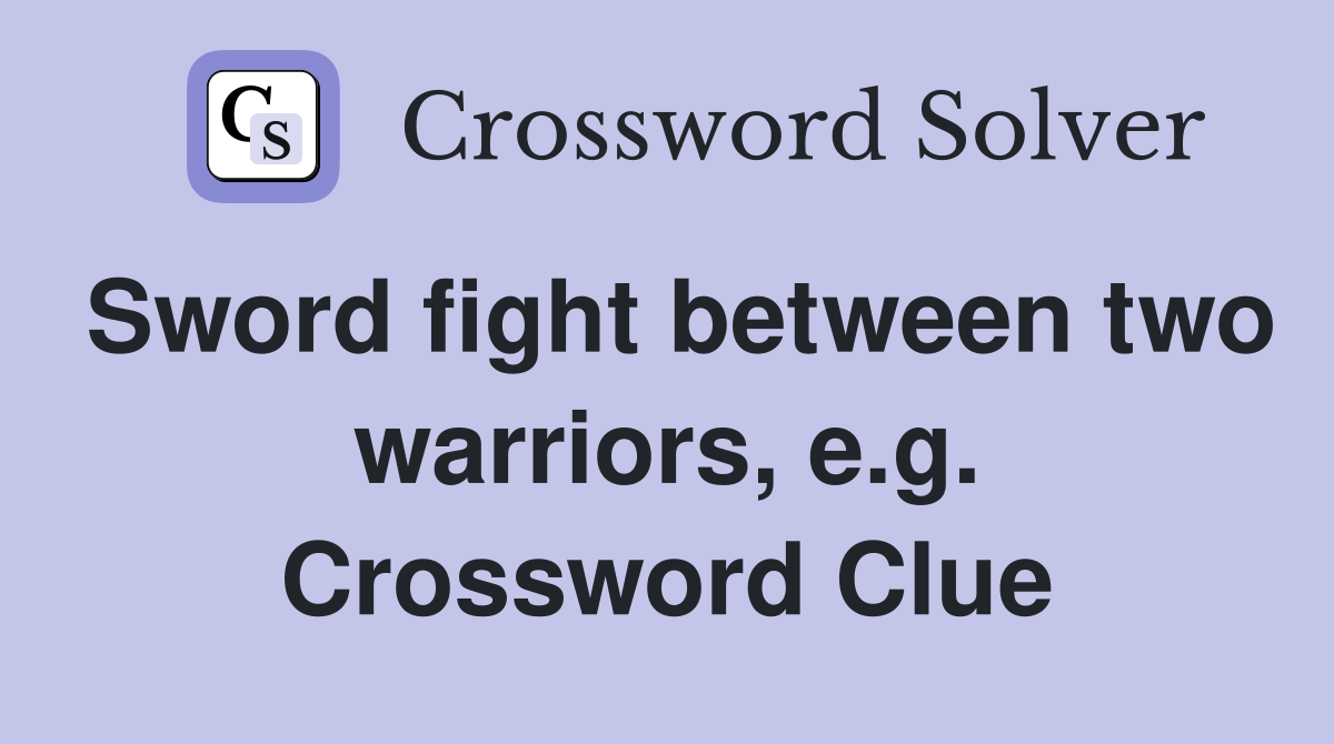Sword fight between two warriors, e.g. Crossword Clue