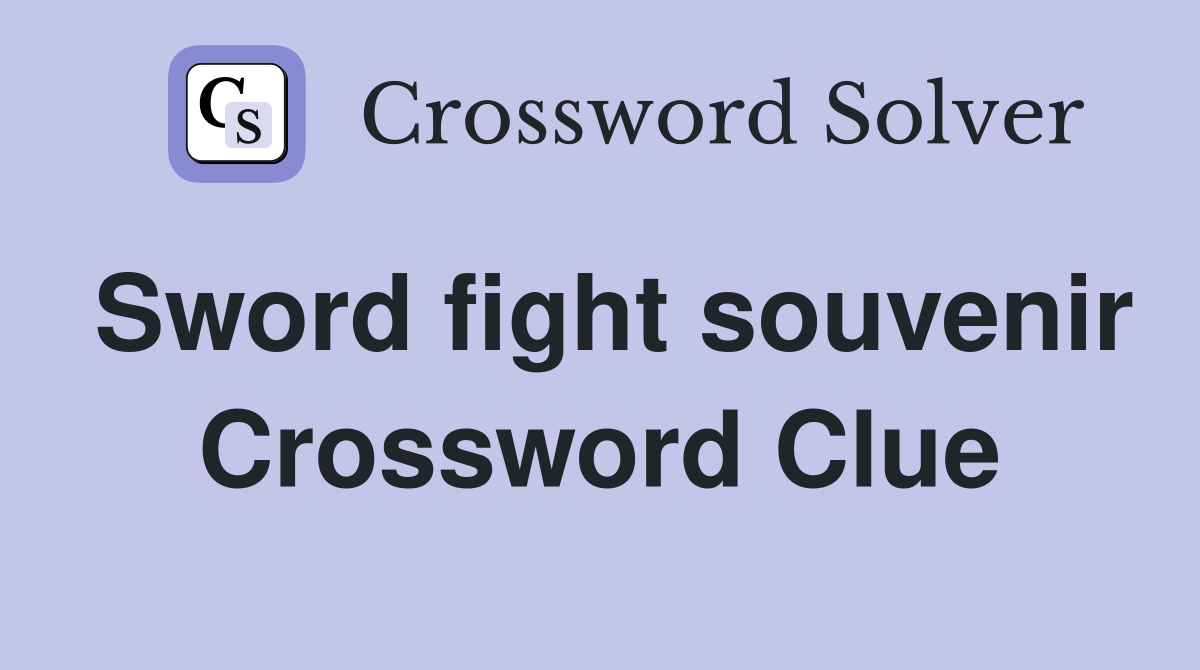 Sword fight souvenir Crossword Clue