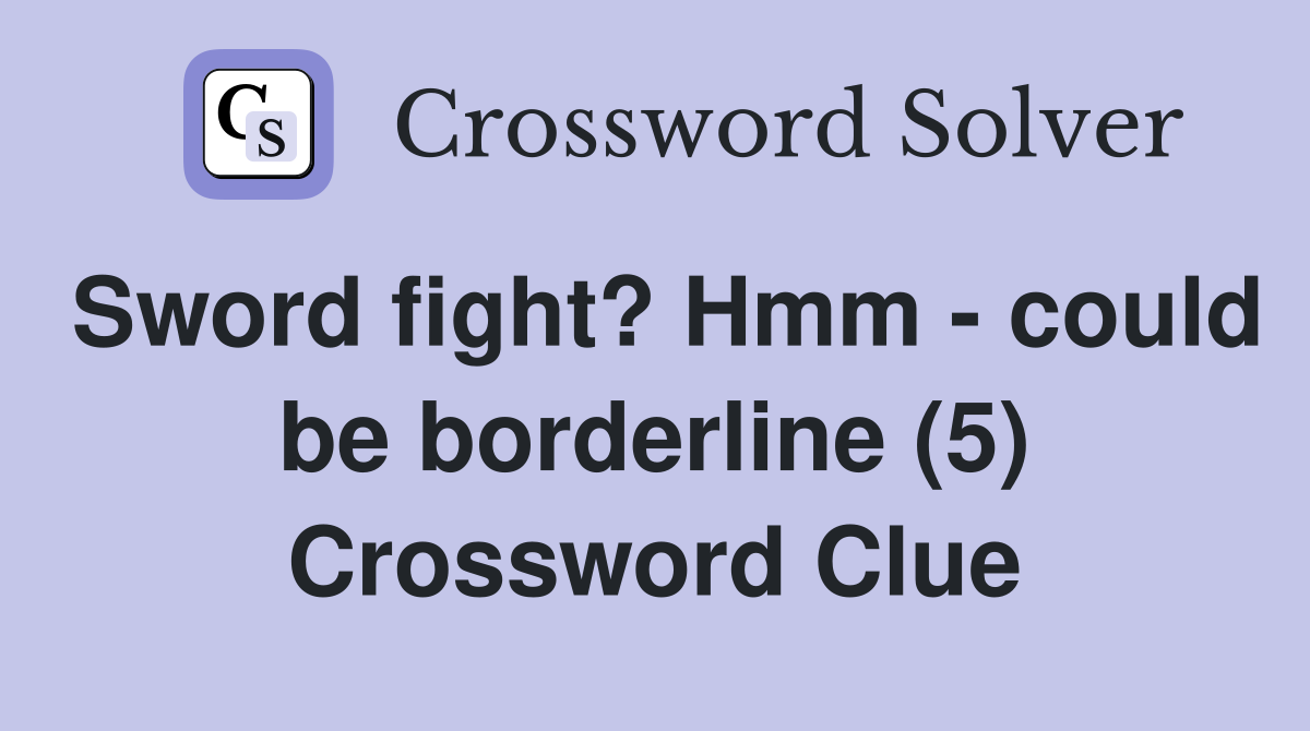 Sword fight? Hmm - could be borderline (5) Crossword Clue