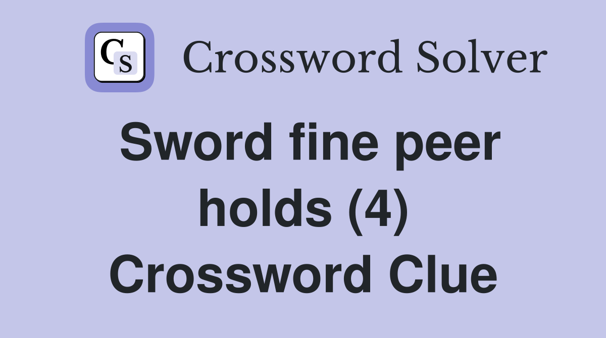 Sword fine peer holds (4) Crossword Clue