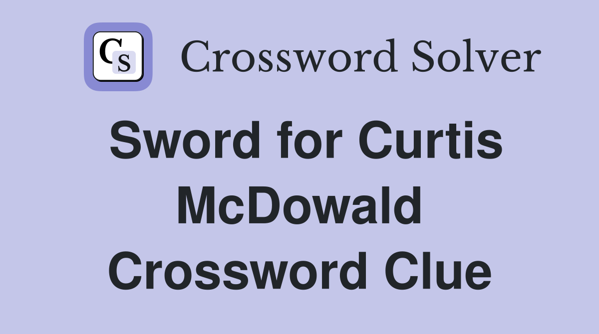 Sword for Curtis McDowald Crossword Clue