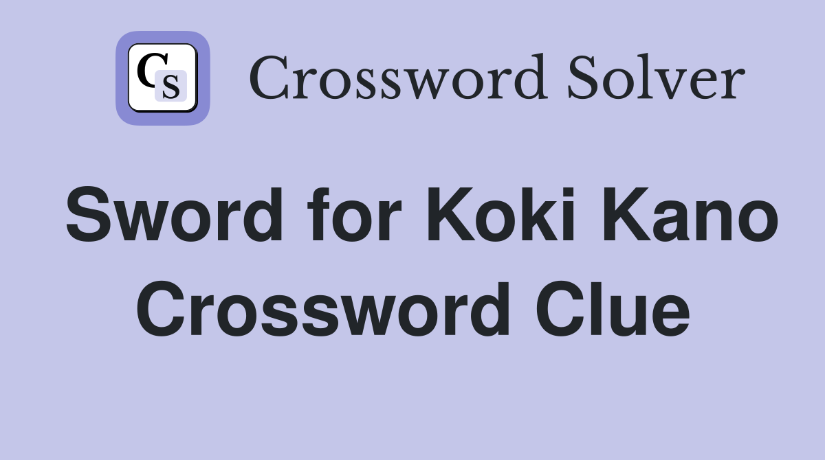Sword for Koki Kano Crossword Clue