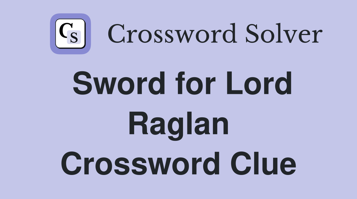 Sword for Lord Raglan Crossword Clue