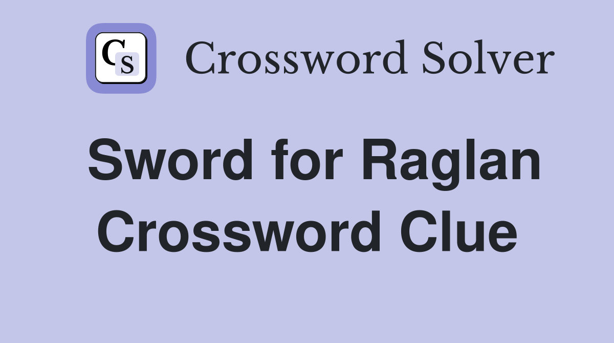 Sword for Raglan Crossword Clue