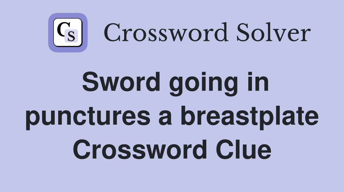 Sword going in punctures a breastplate Crossword Clue