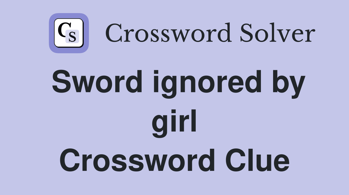 Sword ignored by girl Crossword Clue