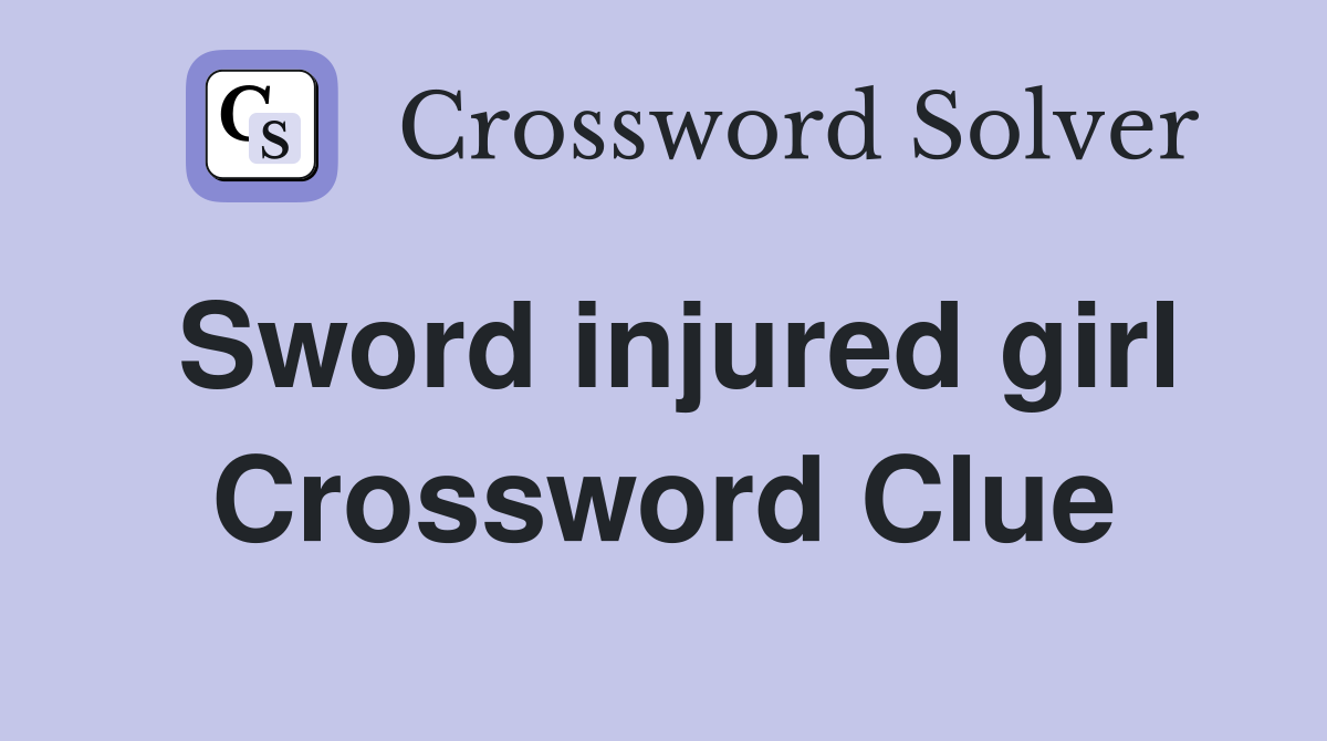 Sword injured girl Crossword Clue