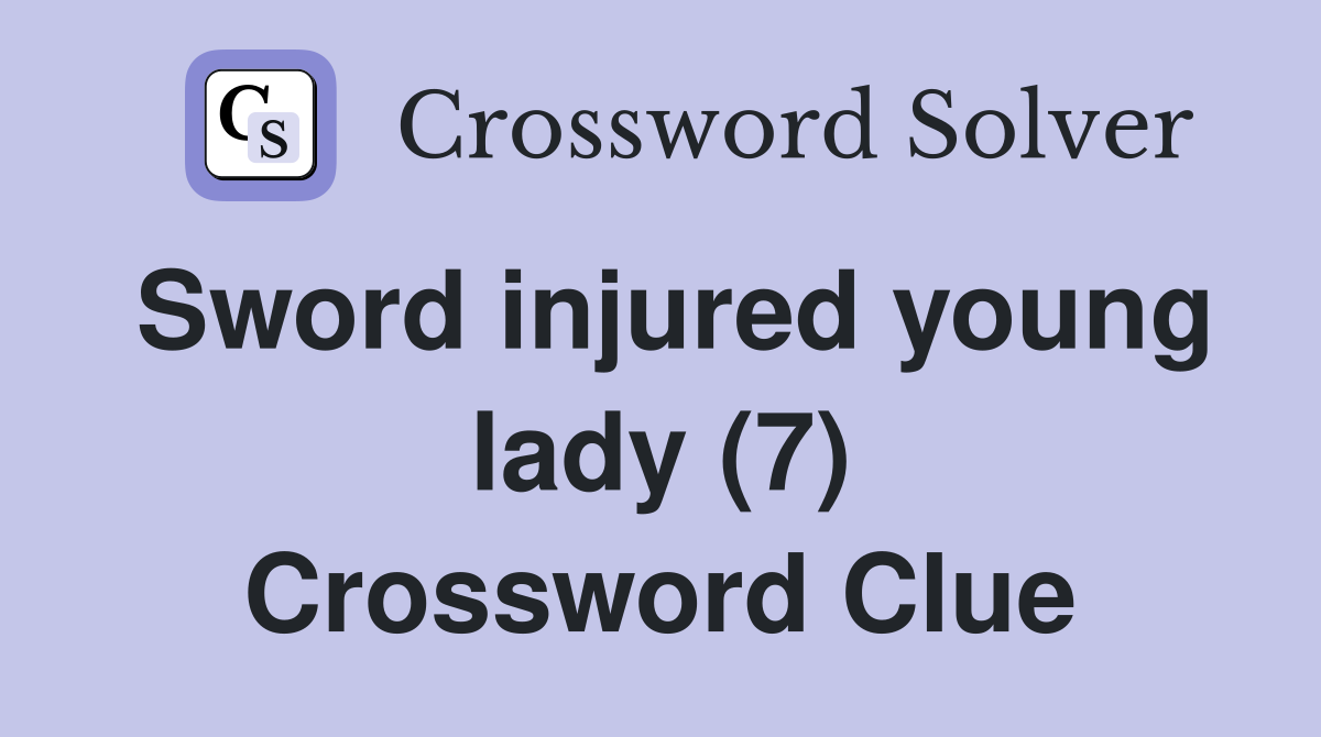 Sword injured young lady (7) Crossword Clue