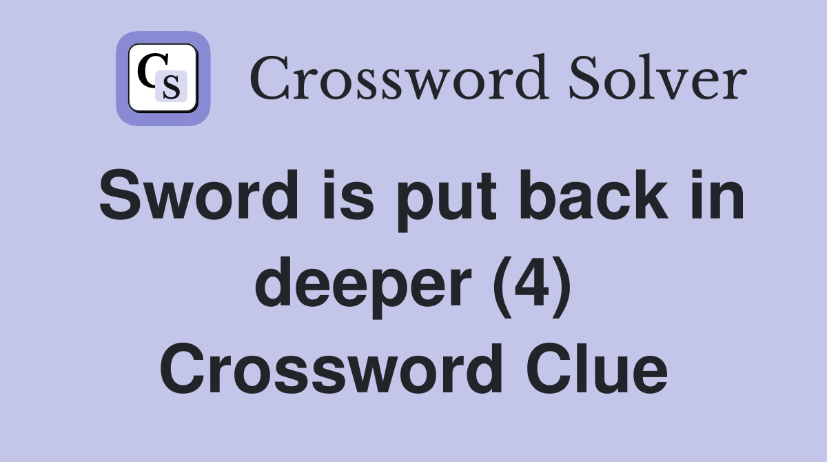 Sword is put back in deeper (4) Crossword Clue