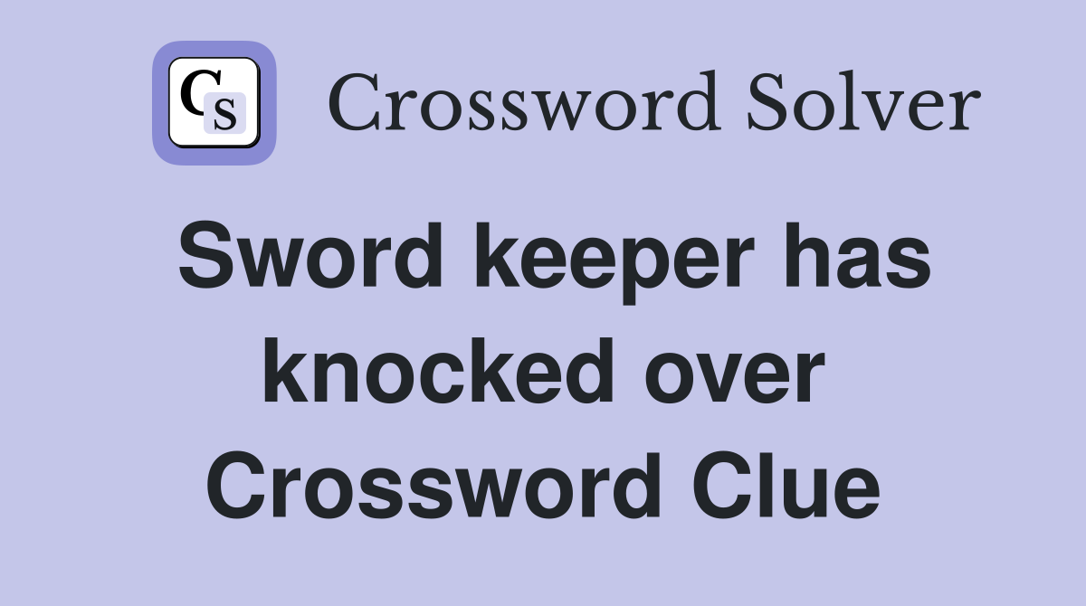 Sword keeper has knocked over Crossword Clue