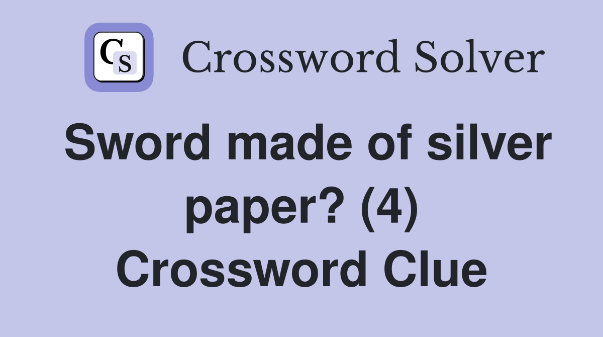 Sword made of silver paper? (4) Crossword Clue