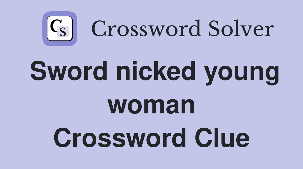 Sword nicked young woman Crossword Clue