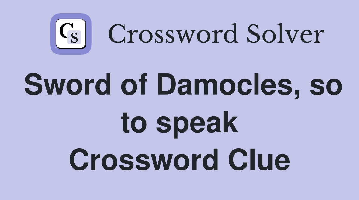 Sword of Damocles, so to speak Crossword Clue
