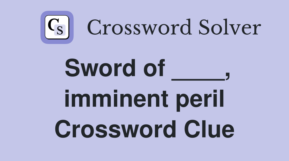 Sword of ____, imminent peril Crossword Clue