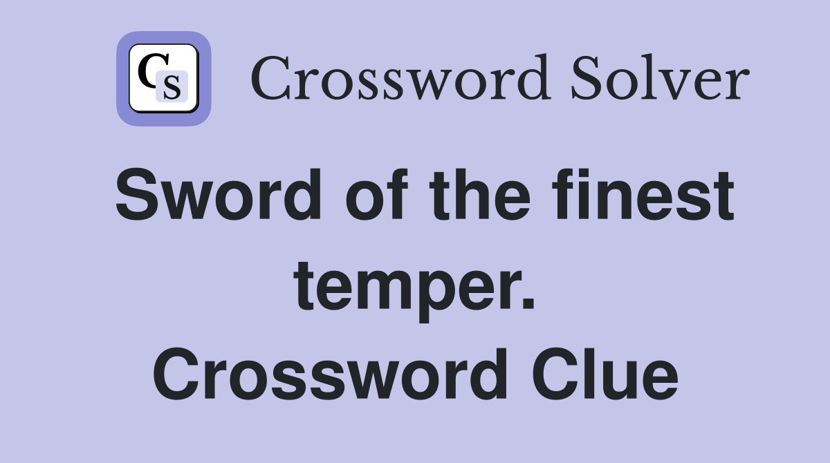 Sword of the finest temper. Crossword Clue