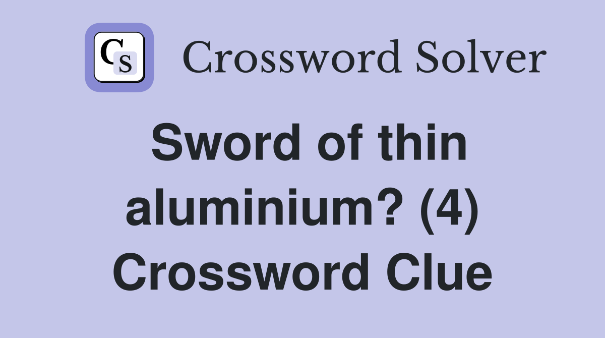 Sword of thin aluminium? (4) Crossword Clue