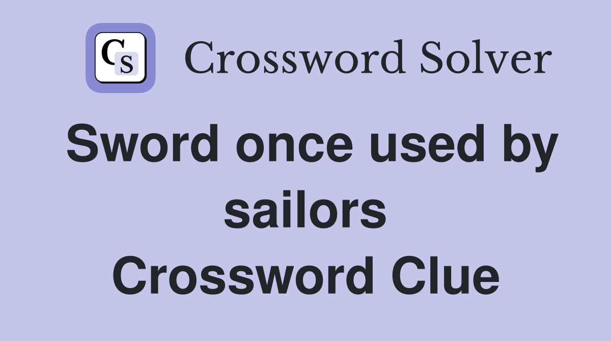 Sword once used by sailors Crossword Clue