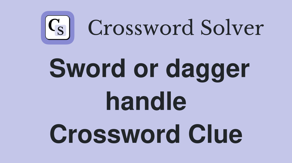 Sword or dagger handle Crossword Clue