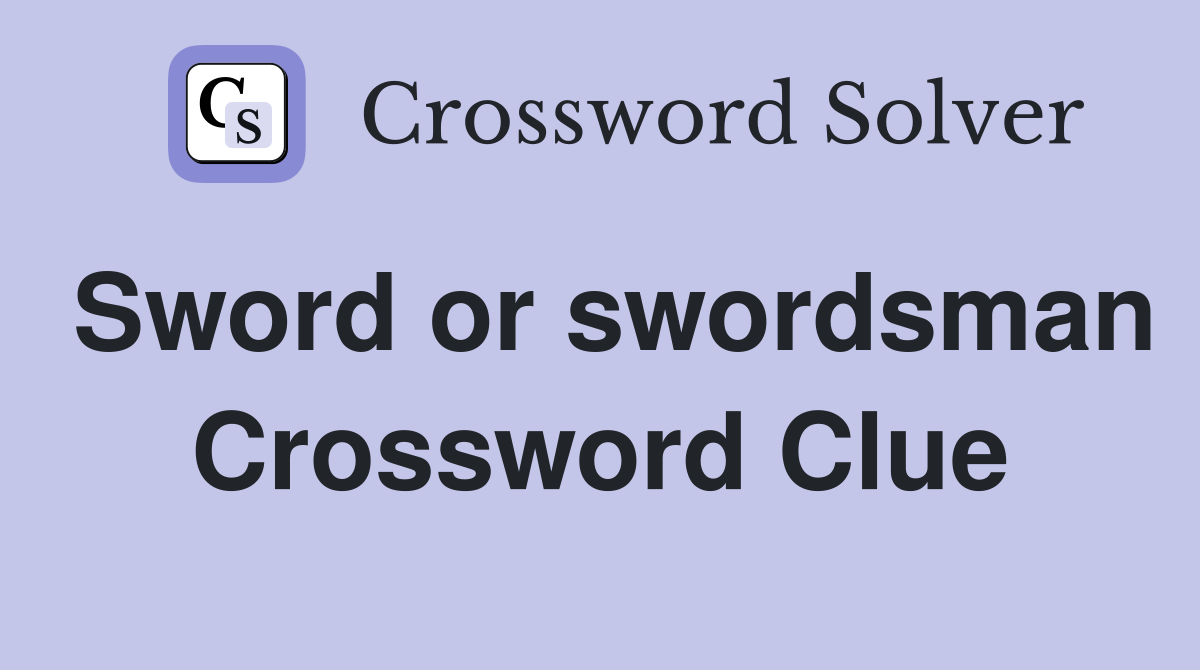 Sword or swordsman Crossword Clue