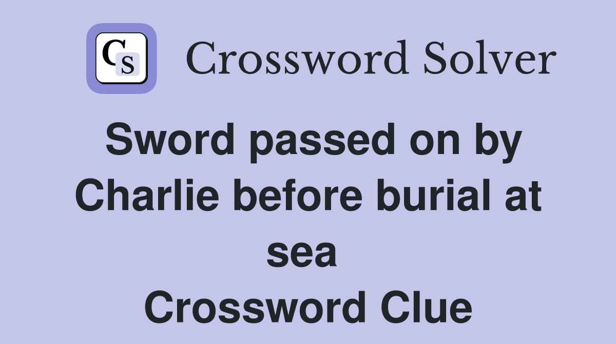 Sword passed on by Charlie before burial at sea  Crossword Clue