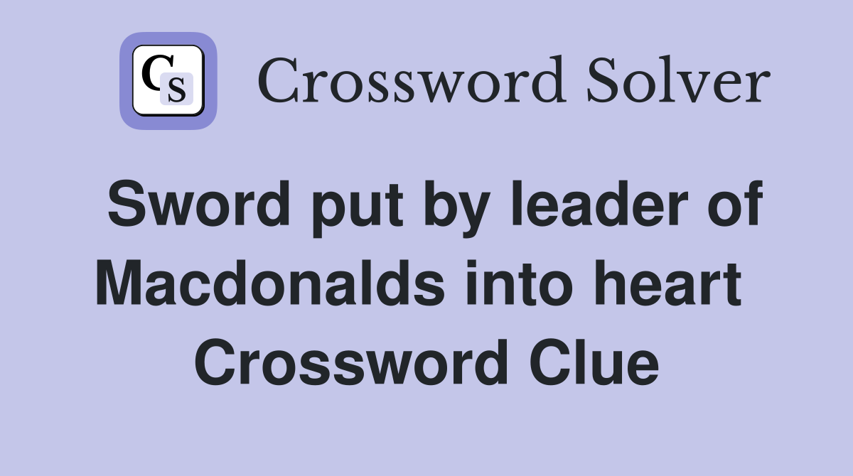 Sword put by leader of Macdonalds into heart  Crossword Clue