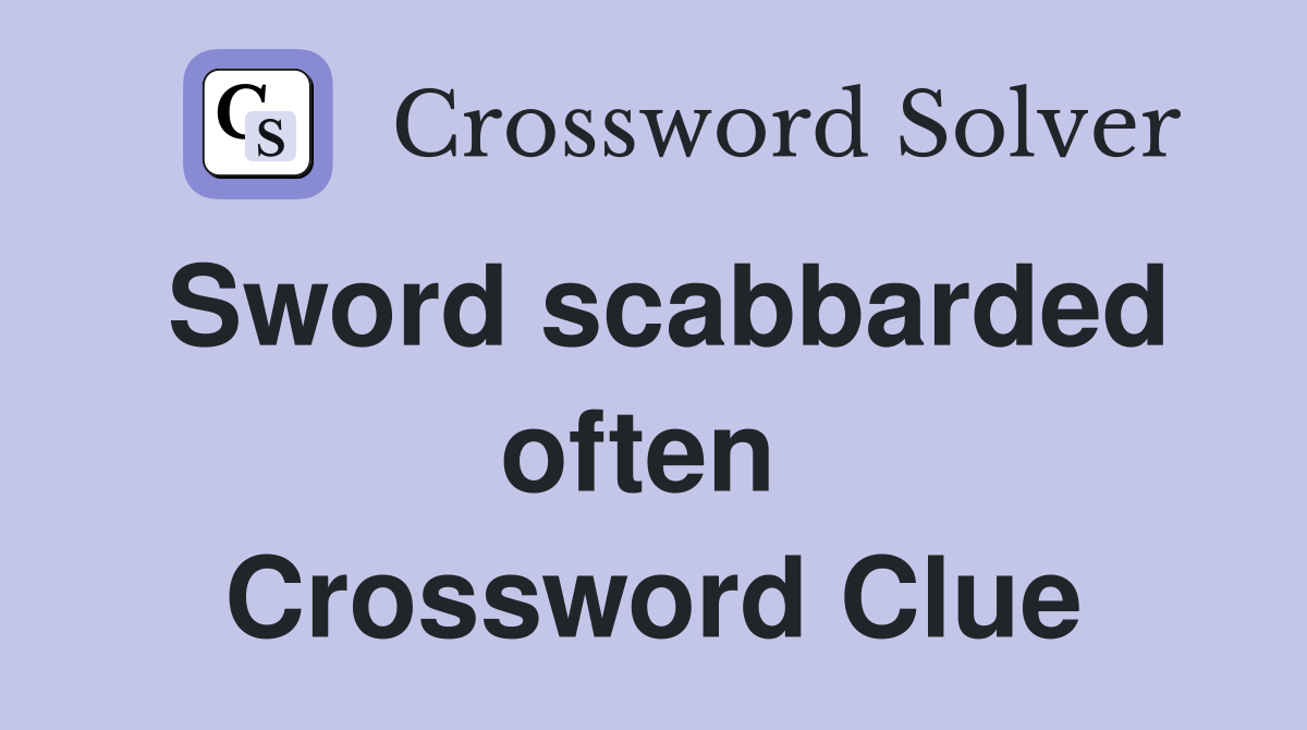 Sword scabbarded often  Crossword Clue