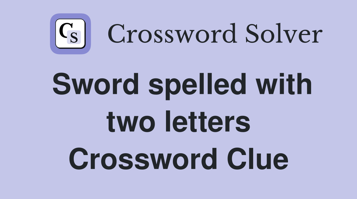Sword spelled with two letters Crossword Clue