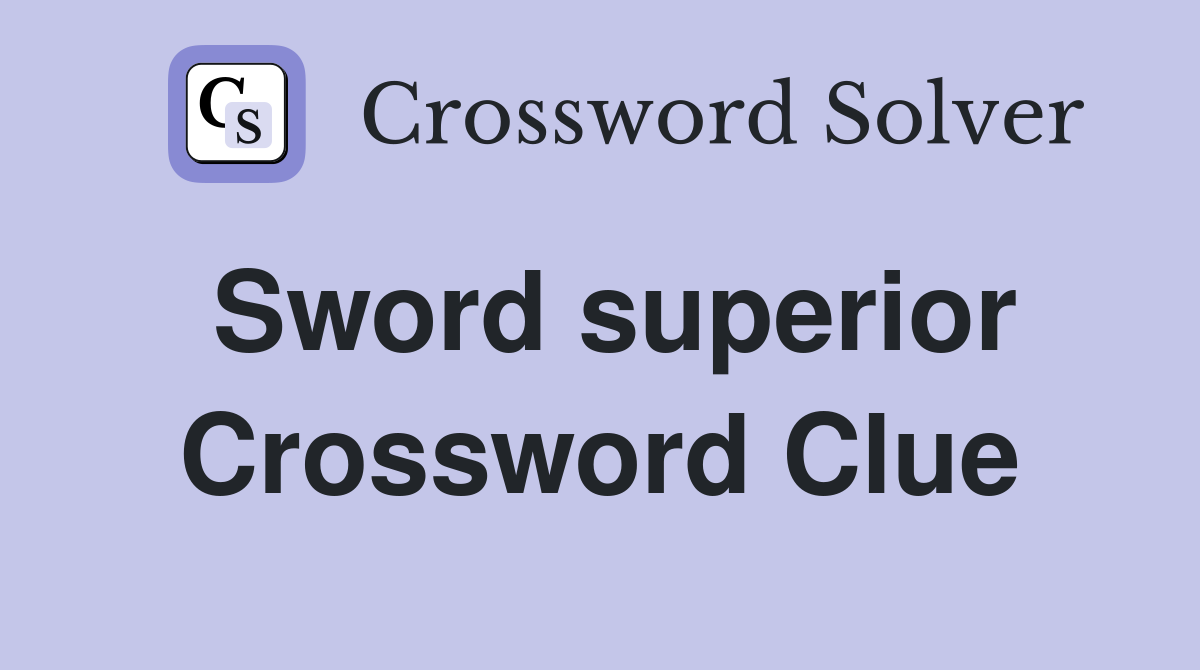 Sword superior Crossword Clue
