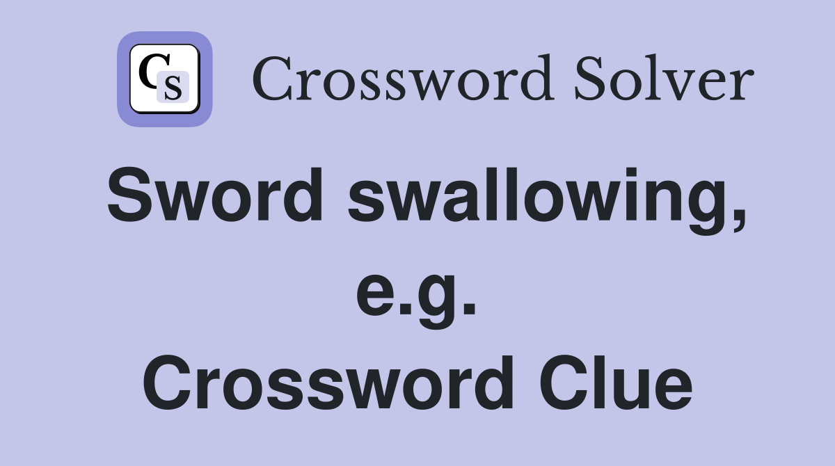 Sword swallowing, e.g. Crossword Clue