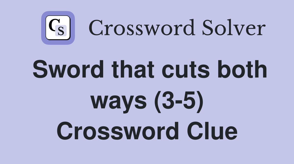 Sword that cuts both ways (3-5) Crossword Clue