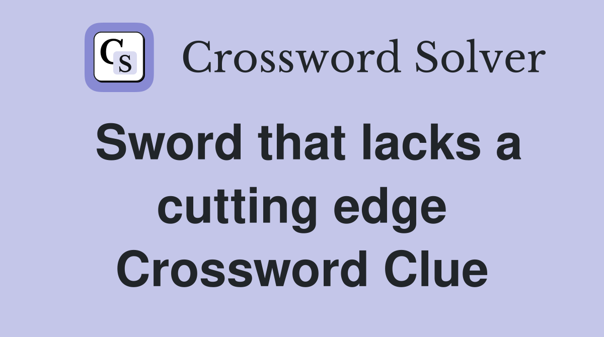 Sword that lacks a cutting edge Crossword Clue