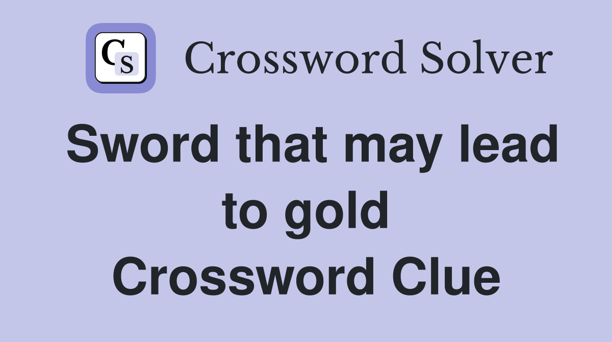 Sword that may lead to gold Crossword Clue