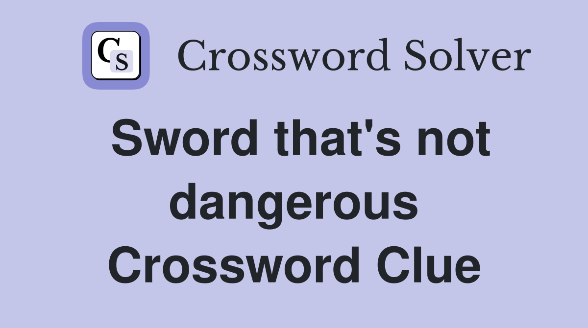 Sword that's not dangerous Crossword Clue
