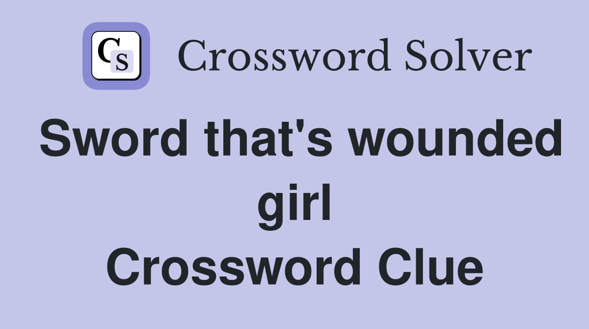 Sword that's wounded girl Crossword Clue